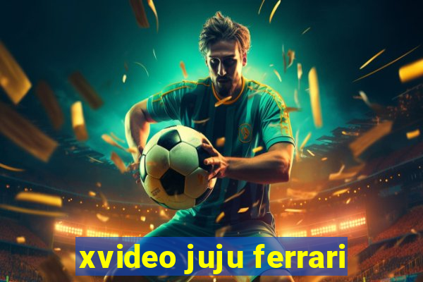 xvideo juju ferrari